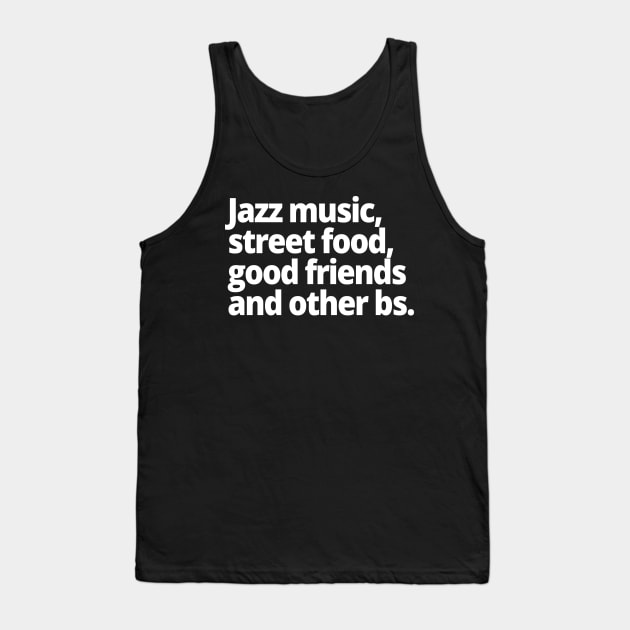 Jazz music, street food, good friends and other bs. Tank Top by WittyChest